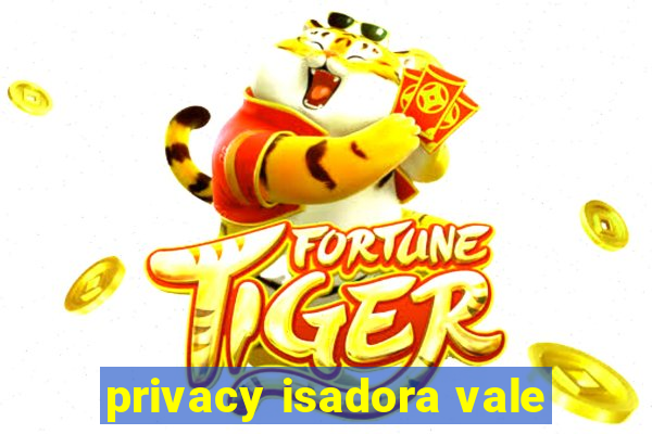 privacy isadora vale